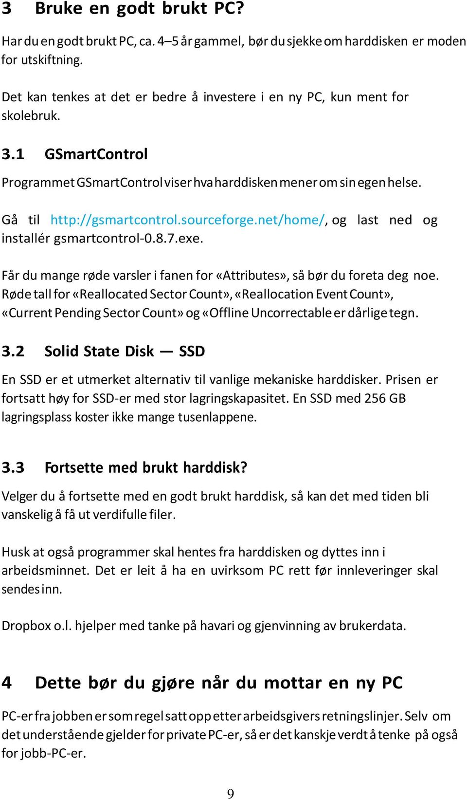 sourceforge.net/home/, og last ned og installér gsmartcontrol-0.8.7.exe. Får du mange røde varsler i fanen for «Attributes», så bør du foreta deg noe.