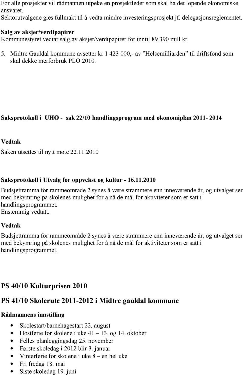 Midtre Gauldal kommune avsetter kr 1 423 000,- av Helsemilliarden til driftsfond som skal dekke merforbruk PLO 2010.