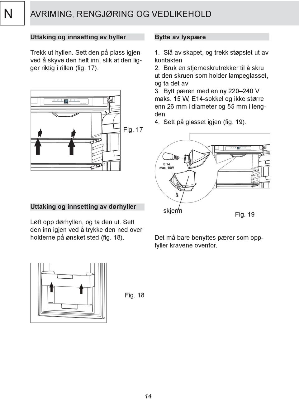 Bytt pæren med en ny 220 240 V maks. 15 W, E14-sokkel og ikke større enn 26 mm i diameter og 55 mm i lengden 4. Sett på glasset igjen (fig. 19). E14 max.