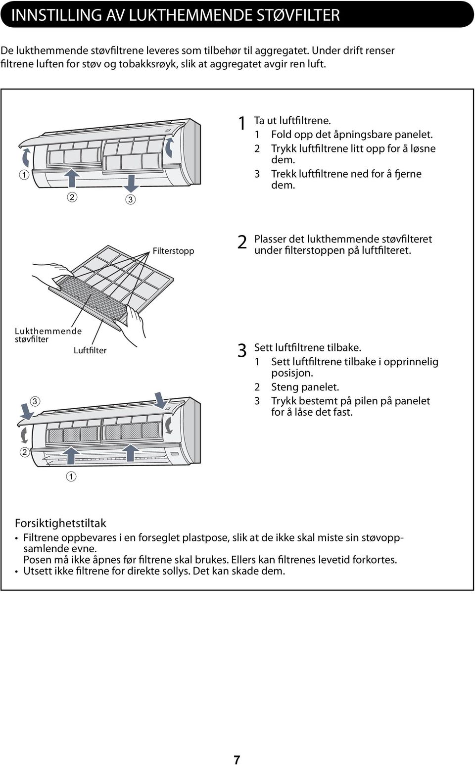 Filterstopp Plasser det lukthemmende støvfilteret under filterstoppen på luftfilteret. Lukthemmende støvfilter Luftfilter Sett luftfiltrene tilbake. Sett luftfiltrene tilbake i opprinnelig posisjon.