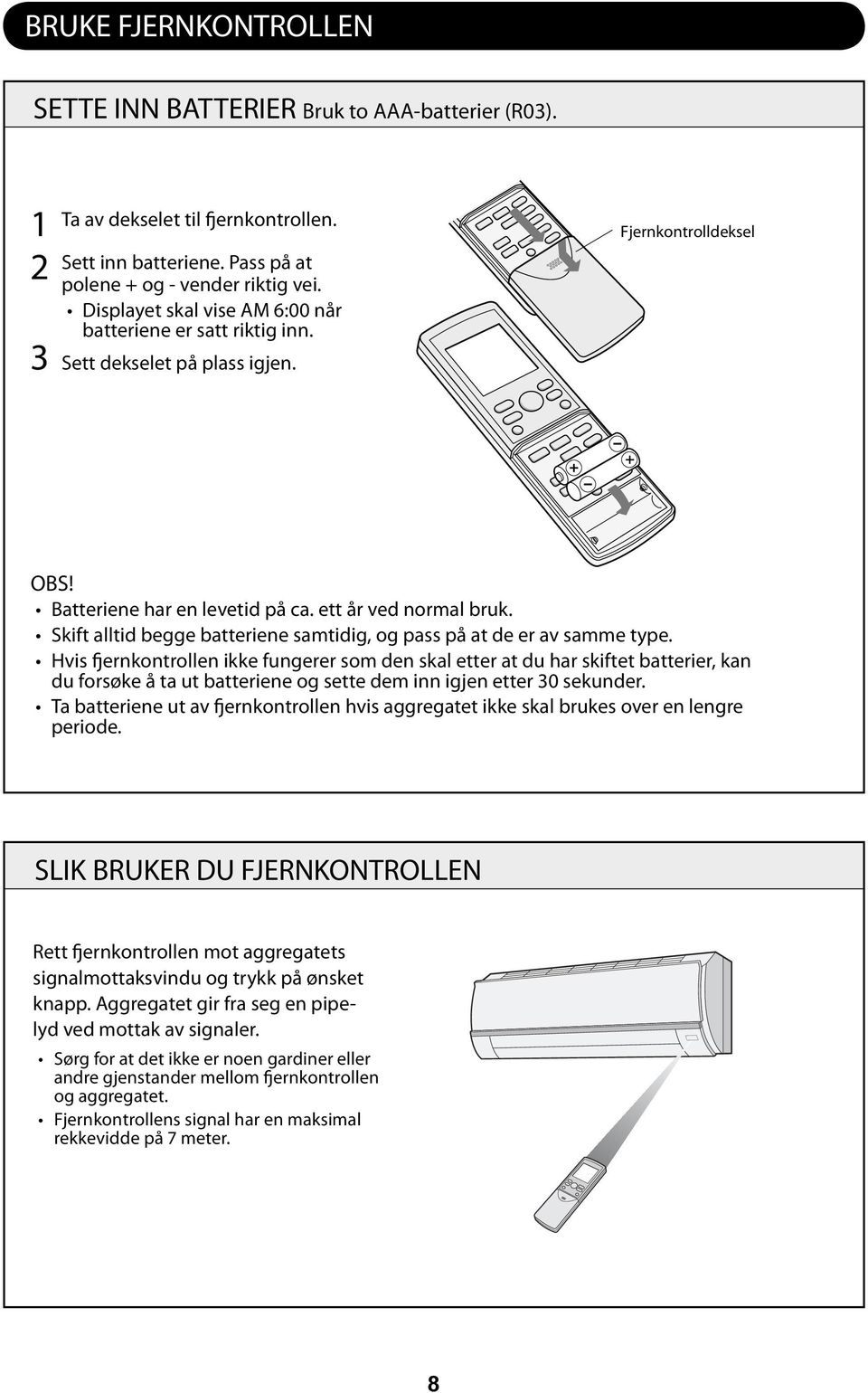 Skift alltid begge batteriene samtidig, og pass på at de er av samme type.