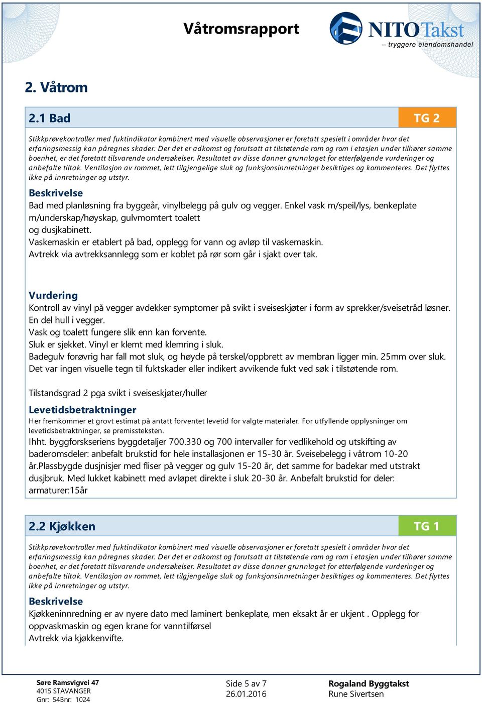 Resultatet av disse danner grunnlaget for etterfølgende vurderinger og anbefalte tiltak. Ventilasjon av rommet, lett tilgjengelige sluk og funksjonsinnretninger besiktiges og kommenteres.