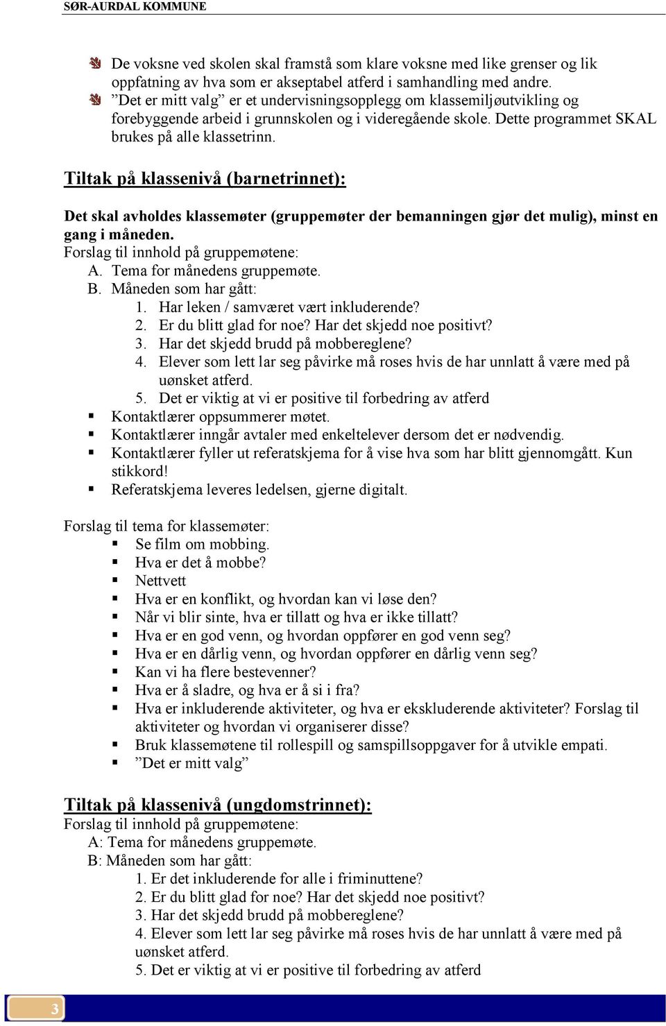 Tiltak på klassenivå (barnetrinnet): Det skal avholdes klassemøter (gruppemøter der bemanningen gjør det mulig), minst en gang i måneden. Forslag til innhold på gruppemøtene: A.