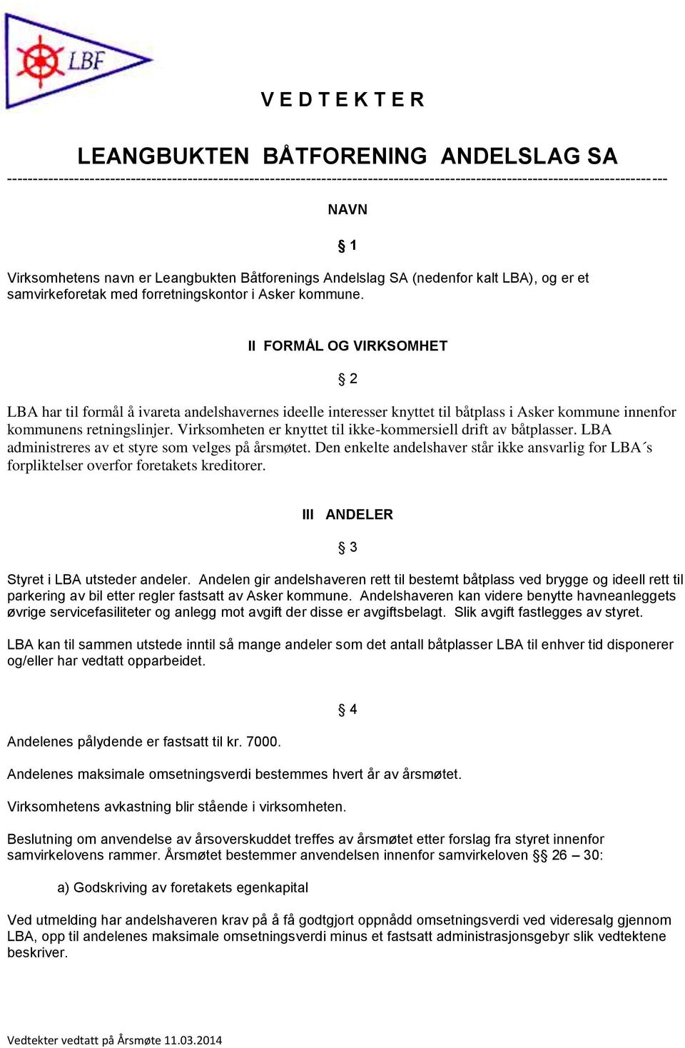 1 II FORMÅL OG VIRKSOMHET 2 LBA har til formål å ivareta andelshavernes ideelle interesser knyttet til båtplass i Asker kommune innenfor kommunens retningslinjer.