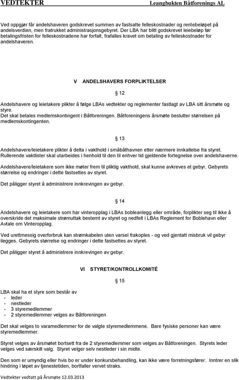 V ANDELSHAVERS FORPLIKTELSER Andelshavere og leietakere plikter å følge LBAs vedtekter og reglementer fastlagt av LBA sitt årsmøte og styre. Det skal betales medlemskontingent i Båtforeningen.