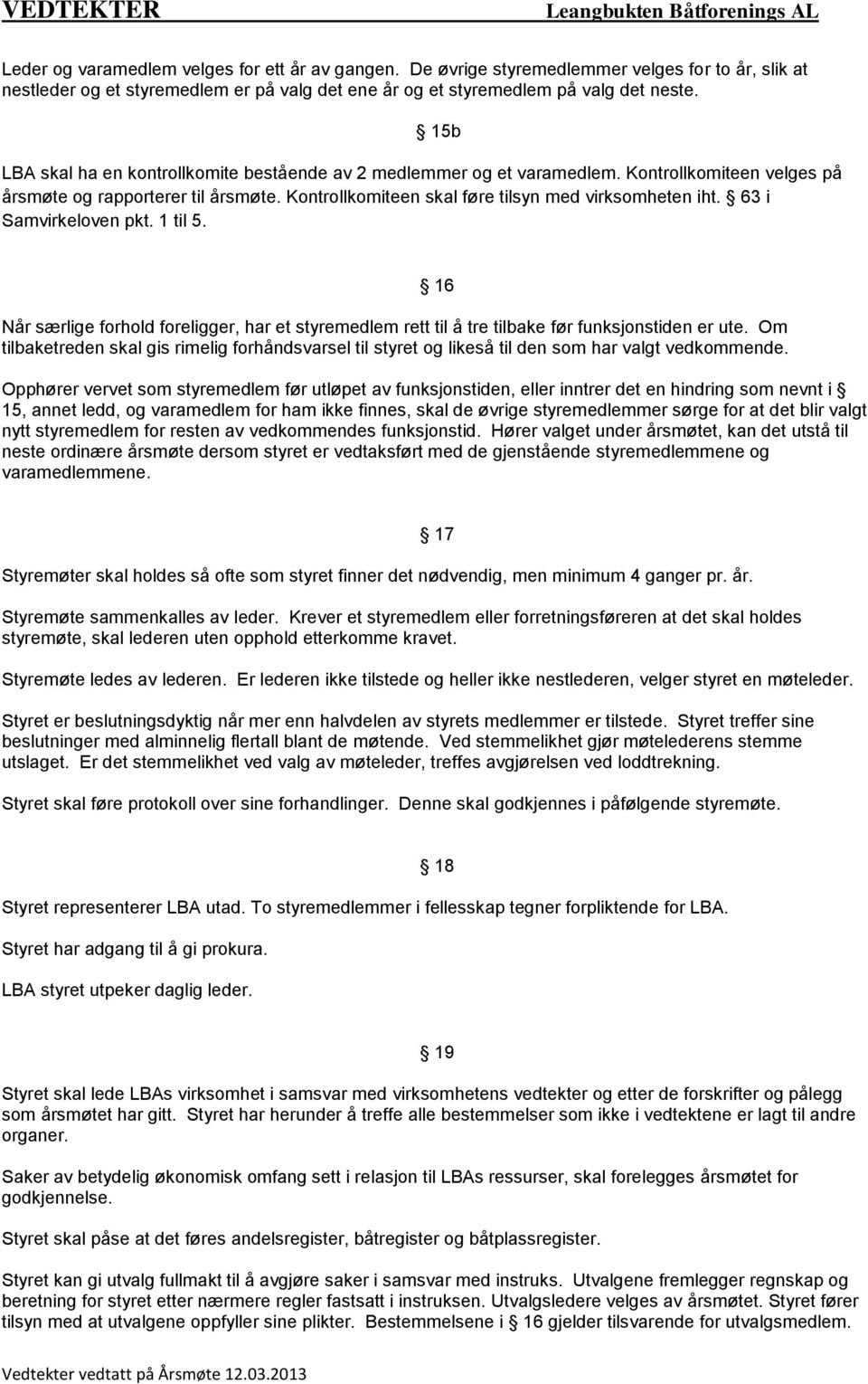 63 i Samvirkeloven pkt. 1 til 5. Når særlige forhold foreligger, har et styremedlem rett til å tre tilbake før funksjonstiden er ute.