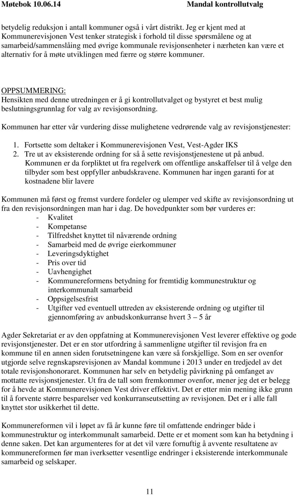 møte utviklingen med færre og større kommuner. OPPSUMMERING: Hensikten med denne utredningen er å gi kontrollutvalget og bystyret et best mulig beslutningsgrunnlag for valg av revisjonsordning.