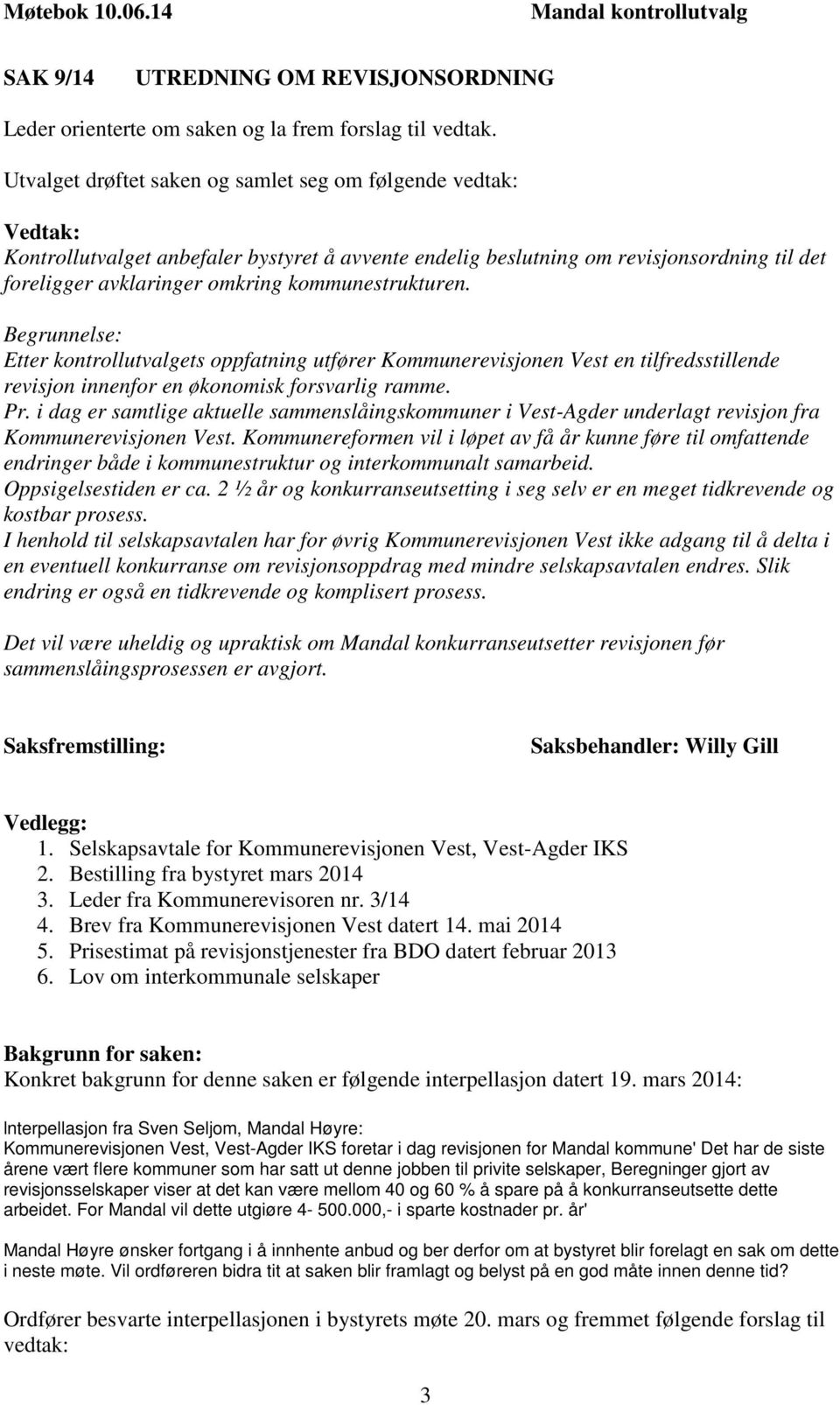 kommunestrukturen. Begrunnelse: Etter kontrollutvalgets oppfatning utfører Kommunerevisjonen Vest en tilfredsstillende revisjon innenfor en økonomisk forsvarlig ramme. Pr.