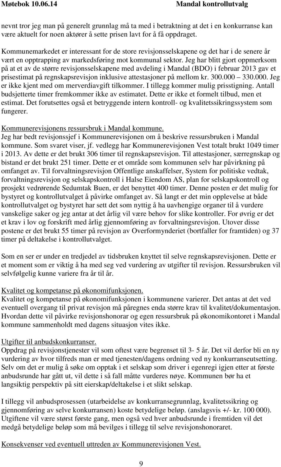 Jeg har blitt gjort oppmerksom på at et av de større revisjonsselskapene med avdeling i Mandal (BDO) i februar 2013 gav et prisestimat på regnskapsrevisjon inklusive attestasjoner på mellom kr. 300.