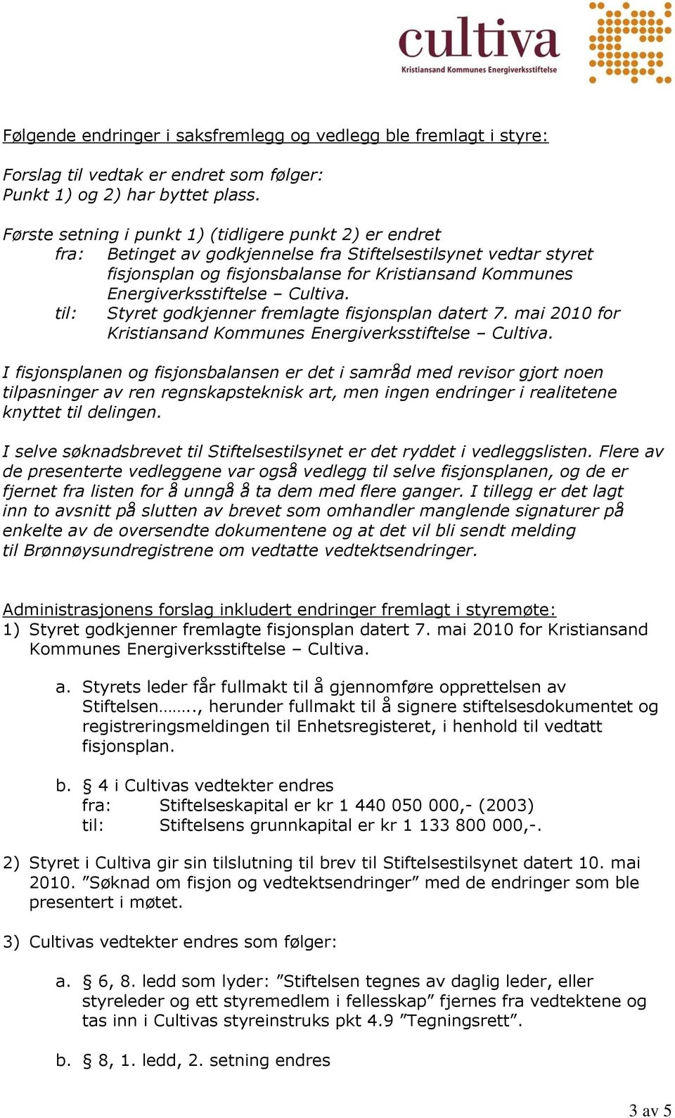 Cultiva. til: Styret godkjenner fremlagte fisjonsplan datert 7. mai 2010 for Kristiansand Kommunes Energiverksstiftelse Cultiva.