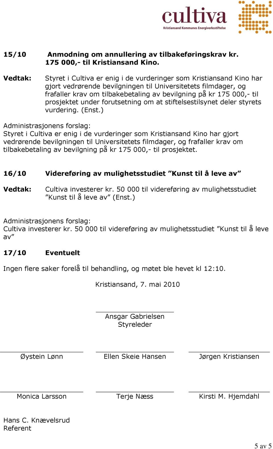 prosjektet under forutsetning om at stiftelsestilsynet deler styrets vurdering. (Enst.)  prosjektet. 16/10 Videreføring av mulighetsstudiet Kunst til å leve av Cultiva investerer kr.