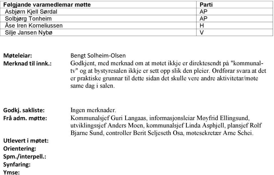 Ordførar svara at det er praktiske grunnar til dette sidan det skulle vere andre aktivitetar/møte same dag i salen. Godkj. sakliste: Frå adm.