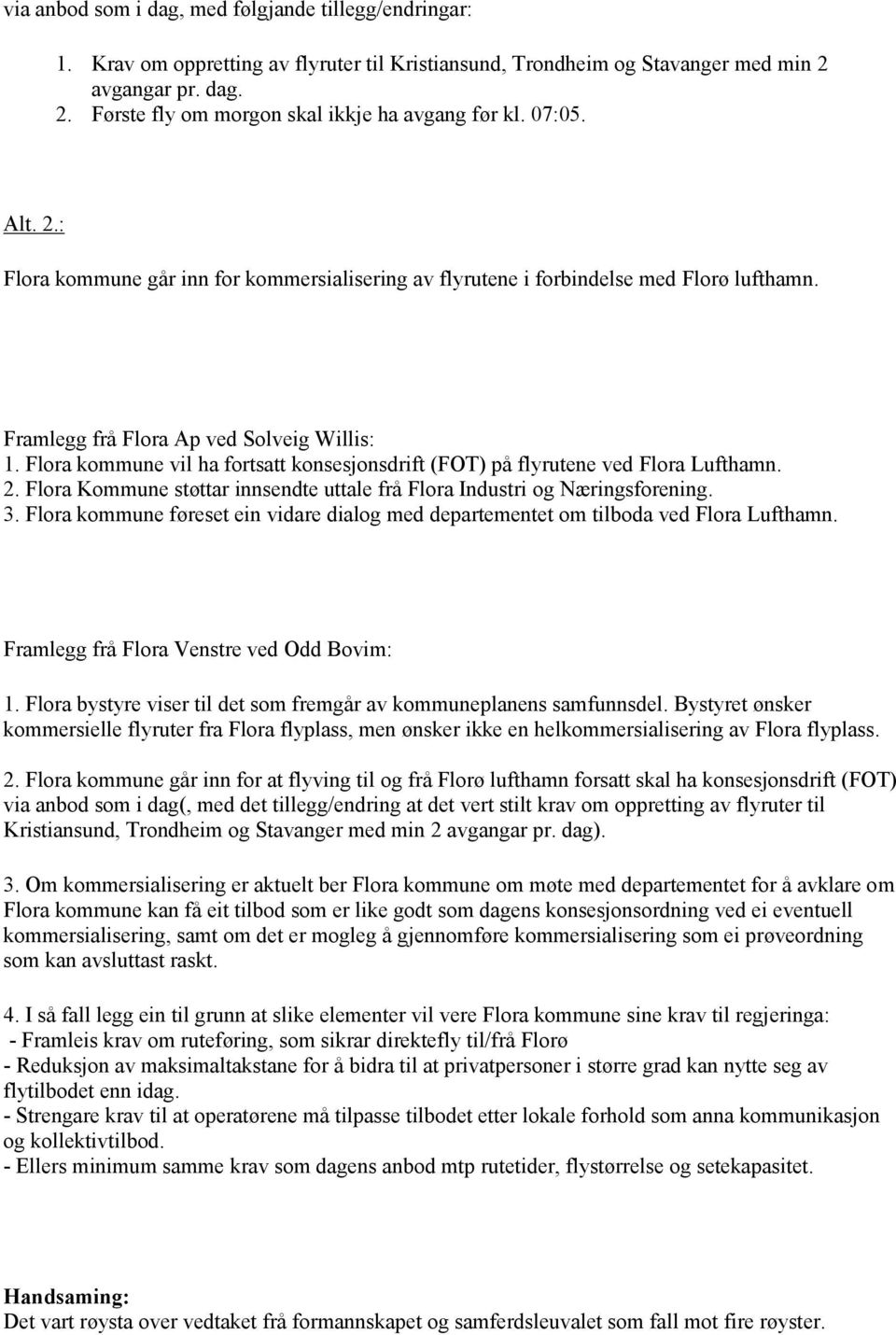 Flora kommune vil ha fortsatt konsesjonsdrift (FOT) på flyrutene ved Flora Lufthamn. 2. Flora Kommune støttar innsendte uttale frå Flora Industri og Næringsforening. 3.