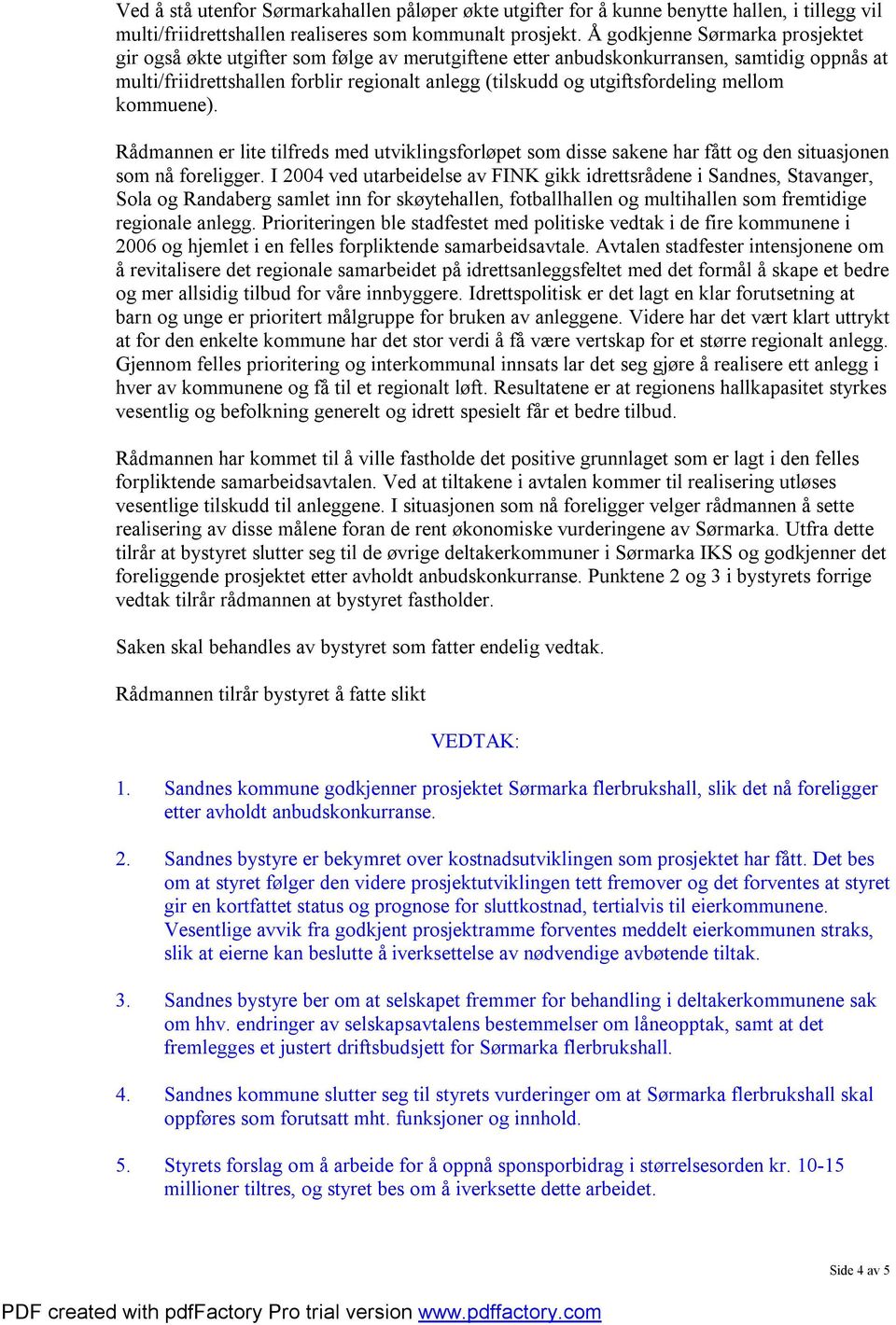 utgiftsfordeling mellom kommuene). Rådmannen er lite tilfreds med utviklingsforløpet som disse sakene har fått og den situasjonen som nå foreligger.