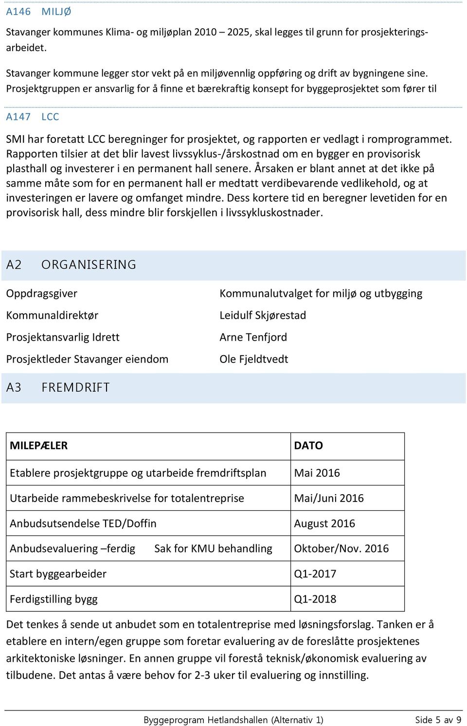 Prosjektgruppen er ansvarlig for å finne et bærekraftig konsept for byggeprosjektet som fører til A147 LCC SMI har foretatt LCC beregninger for prosjektet, og rapporten er vedlagt i romprogrammet.