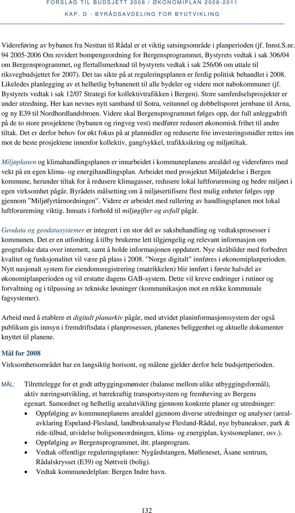 riksvegbudsjettet for 2007). Det tas sikte på at reguleringsplanen er ferdig politisk behandlet i 2008.