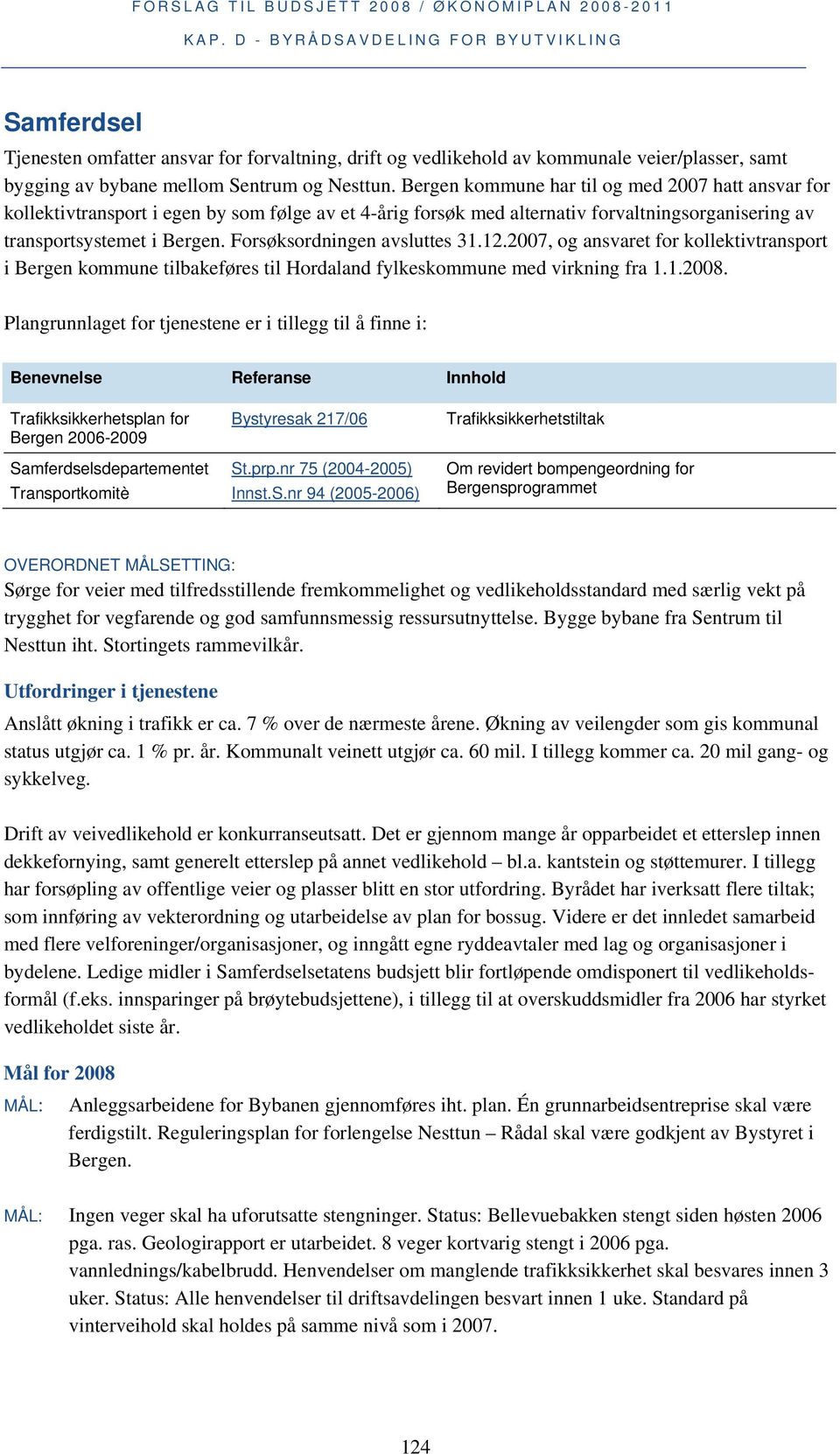 Forsøksordningen avsluttes 31.12.2007, og ansvaret for kollektivtransport i Bergen kommune tilbakeføres til Hordaland fylkeskommune med virkning fra 1.1.2008.