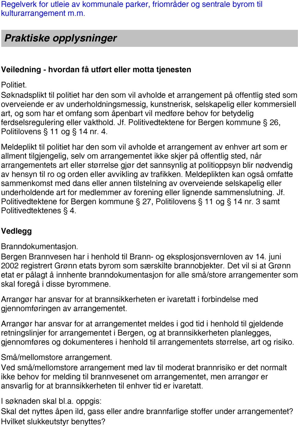 åpenbart vil medføre behov for betydelig ferdselsregulering eller vakthold. Jf. Politivedtektene for Bergen kommune 26, Politilovens 11 og 14 nr. 4.