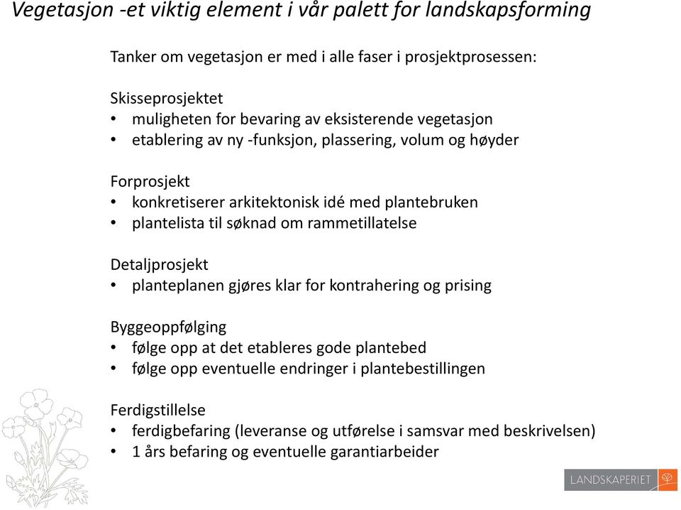 til søknad om rammetillatelse Detaljprosjekt planteplanen gjøres klar for kontrahering og prising Byggeoppfølging følge opp at det etableres gode plantebed følge