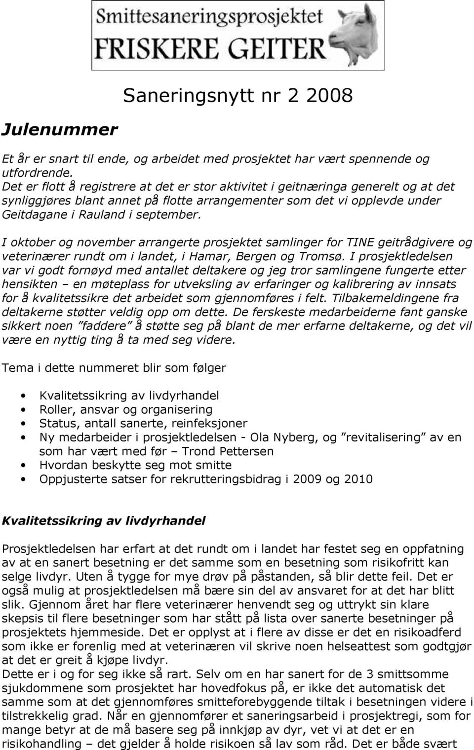 I oktober og november arrangerte prosjektet samlinger for TINE geitrådgivere og veterinærer rundt om i landet, i Hamar, Bergen og Tromsø.