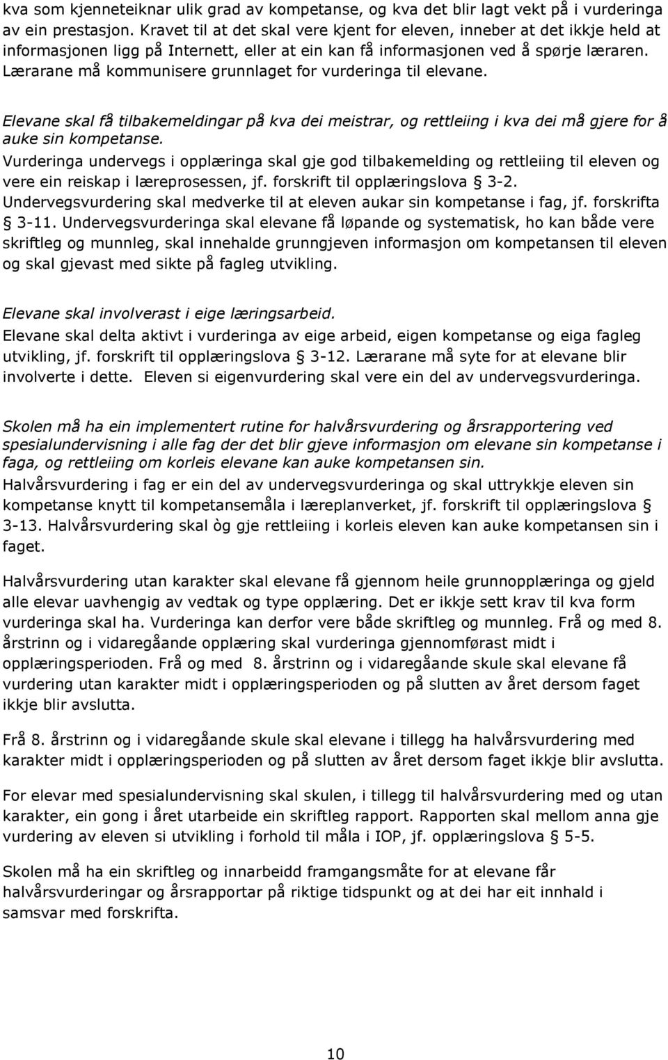 Lærarane må kommunisere grunnlaget for vurderinga til elevane. Elevane skal få tilbakemeldingar på kva dei meistrar, og rettleiing i kva dei må gjere for å auke sin kompetanse.