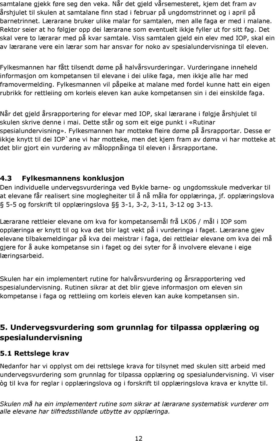 Det skal vere to lærarar med på kvar samtale. Viss samtalen gjeld ein elev med IOP, skal ein av lærarane vere ein lærar som har ansvar for noko av spesialundervisninga til eleven.