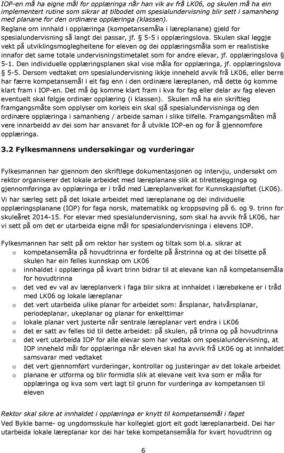 Skulen skal leggje vekt på utviklingsmoglegheitene for eleven og dei opplæringsmåla som er realistiske innafor det same totale undervisningstimetalet som for andre elevar, jf. opplæringslova 5-1.