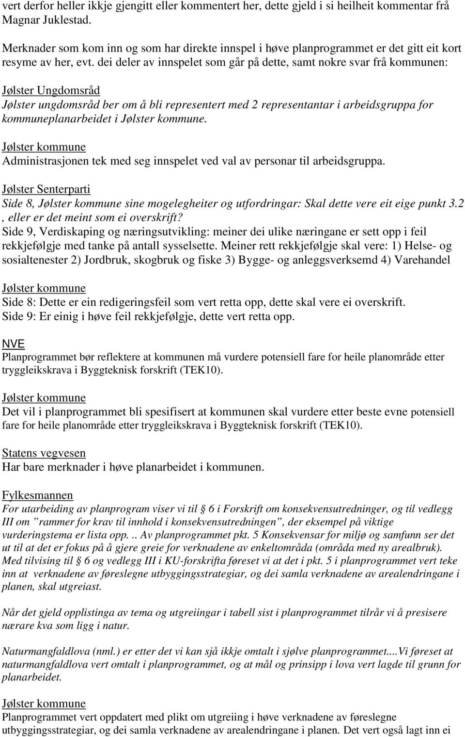 dei deler av innspelet som går på dette, samt nokre svar frå kommunen: Jølster Ungdomsråd Jølster ungdomsråd ber om å bli representert med 2 representantar i arbeidsgruppa for kommuneplanarbeidet i.