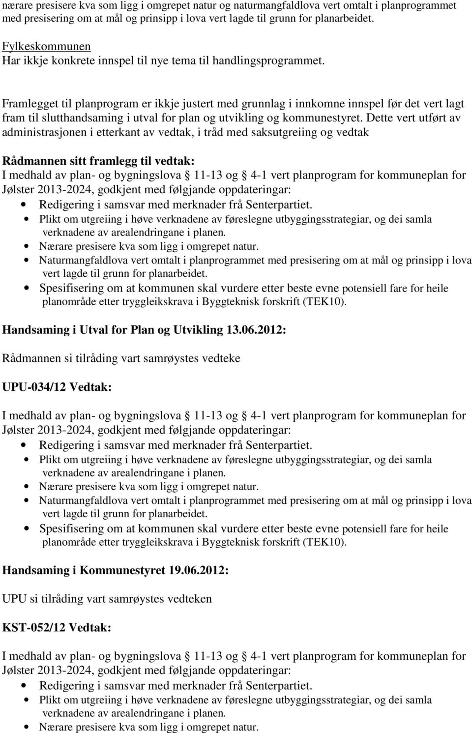 Dette vert utført av administrasjonen i etterkant av vedtak, i tråd med saksutgreiing og vedtak Rådmannen sitt framlegg til vedtak: Naturmangfaldlova vert omtalt i planprogrammet med presisering om