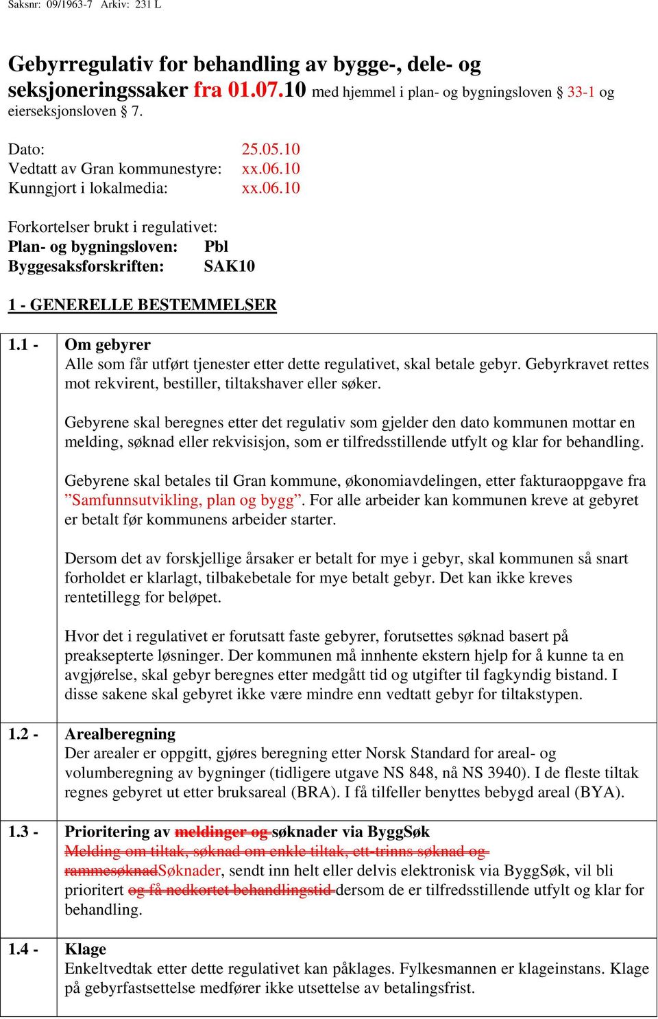 1 - Om gebyrer Alle som får utført tjenester etter dette regulativet, skal betale gebyr. Gebyrkravet rettes mot rekvirent, bestiller, tiltakshaver eller søker.