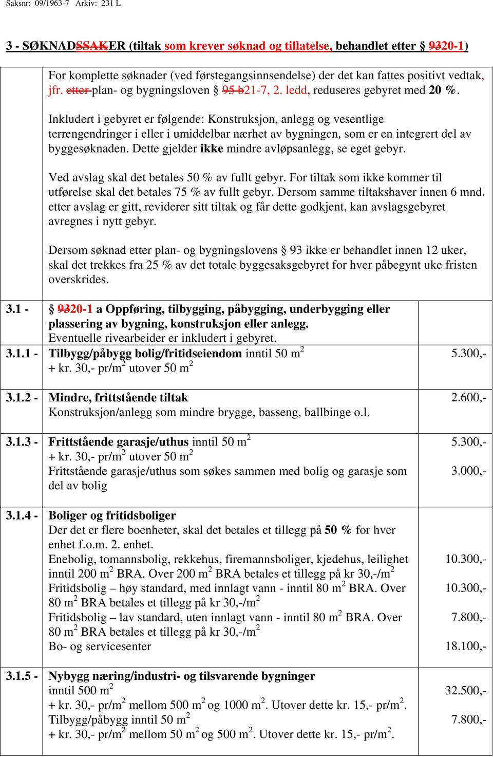 Inkludert i gebyret er følgende: Konstruksjon, anlegg og vesentlige terrengendringer i eller i umiddelbar nærhet av bygningen, som er en integrert del av byggesøknaden.