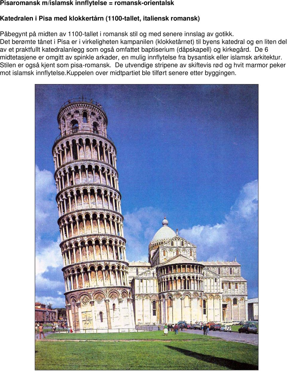 Det berømte tånet i Pisa er i virkeligheten kampanilen (klokketårnet) til byens katedral og en liten del av et praktfullt katedralanlegg som også omfattet baptiserium