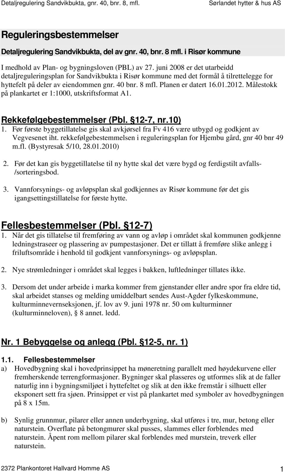 Målestokk på plankartet er 1:1000, utskriftsformat A1. Rekkefølgebestemmelser (Pbl. 12-7, nr.10) 1. Før første byggetillatelse gis skal avkjørsel fra Fv 416 være utbygd og godkjent av Vegvesenet iht.