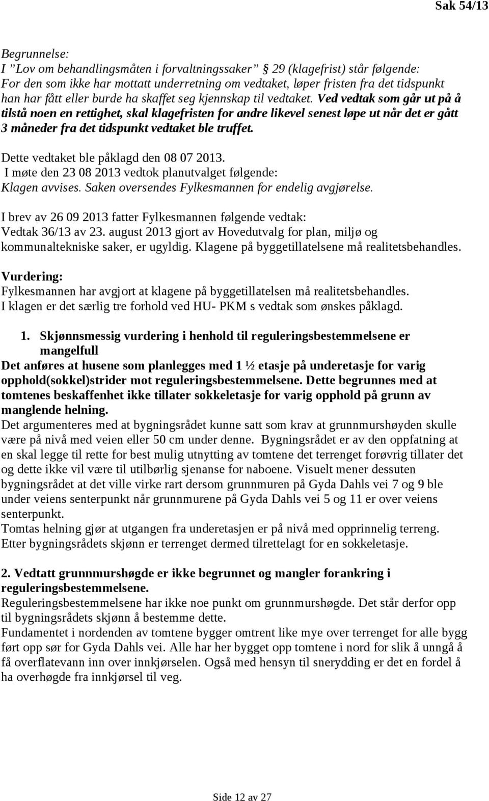 Ved vedtak som går ut på å tilstå noen en rettighet, skal klagefristen for andre likevel senest løpe ut når det er gått 3 måneder fra det tidspunkt vedtaket ble truffet.