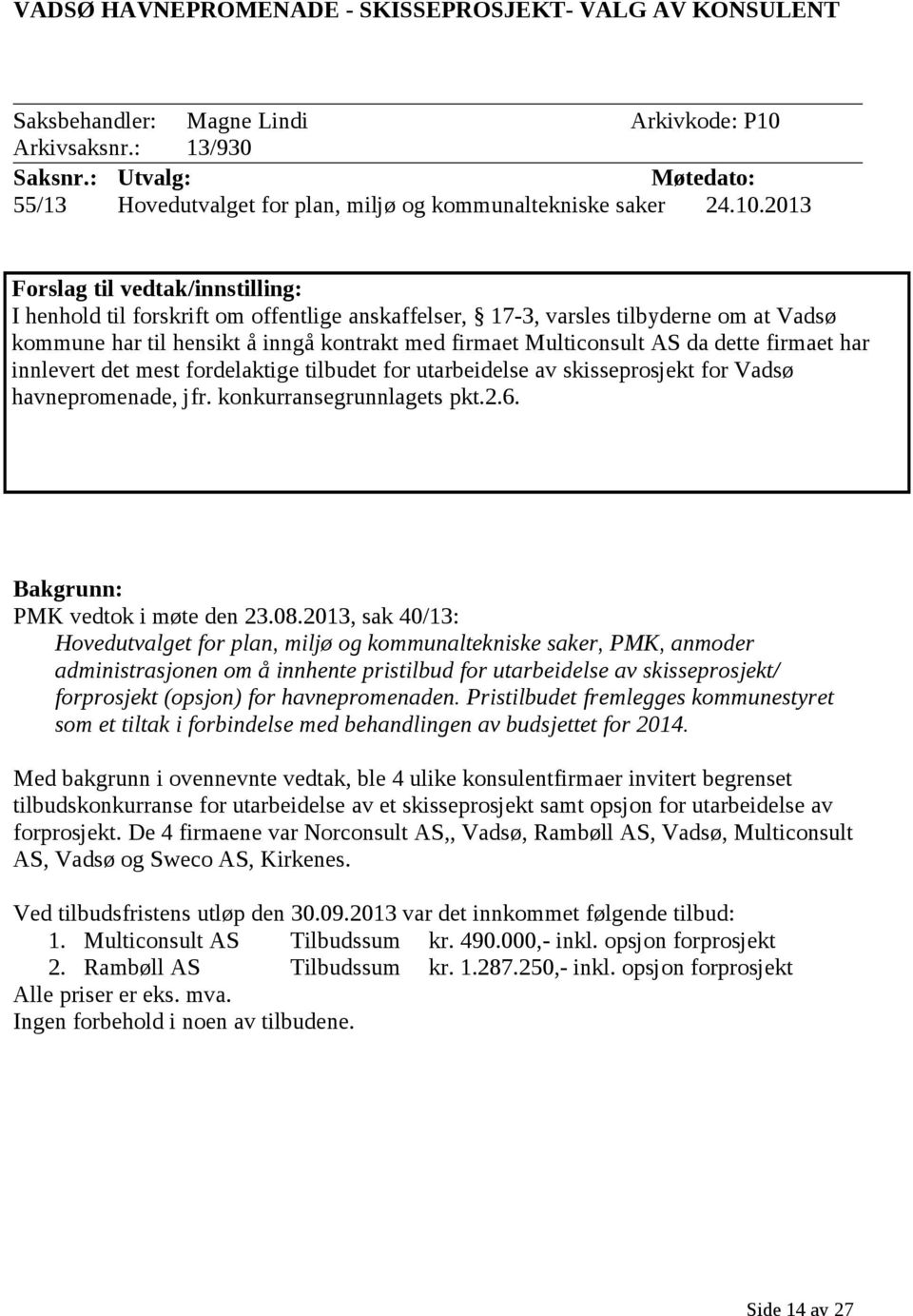 2013 Forslag til vedtak/innstilling: I henhold til forskrift om offentlige anskaffelser, 17-3, varsles tilbyderne om at Vadsø kommune har til hensikt å inngå kontrakt med firmaet Multiconsult AS da