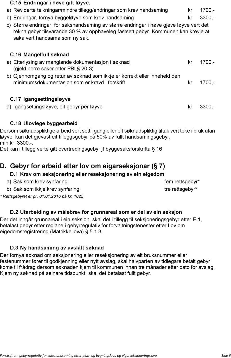 endringar i høve gjeve løyve vert det rekna gebyr tilsvarande 30 % av opphaveleg fastsett gebyr. Kommunen kan krevje at saka vert handsama som ny sak. C.