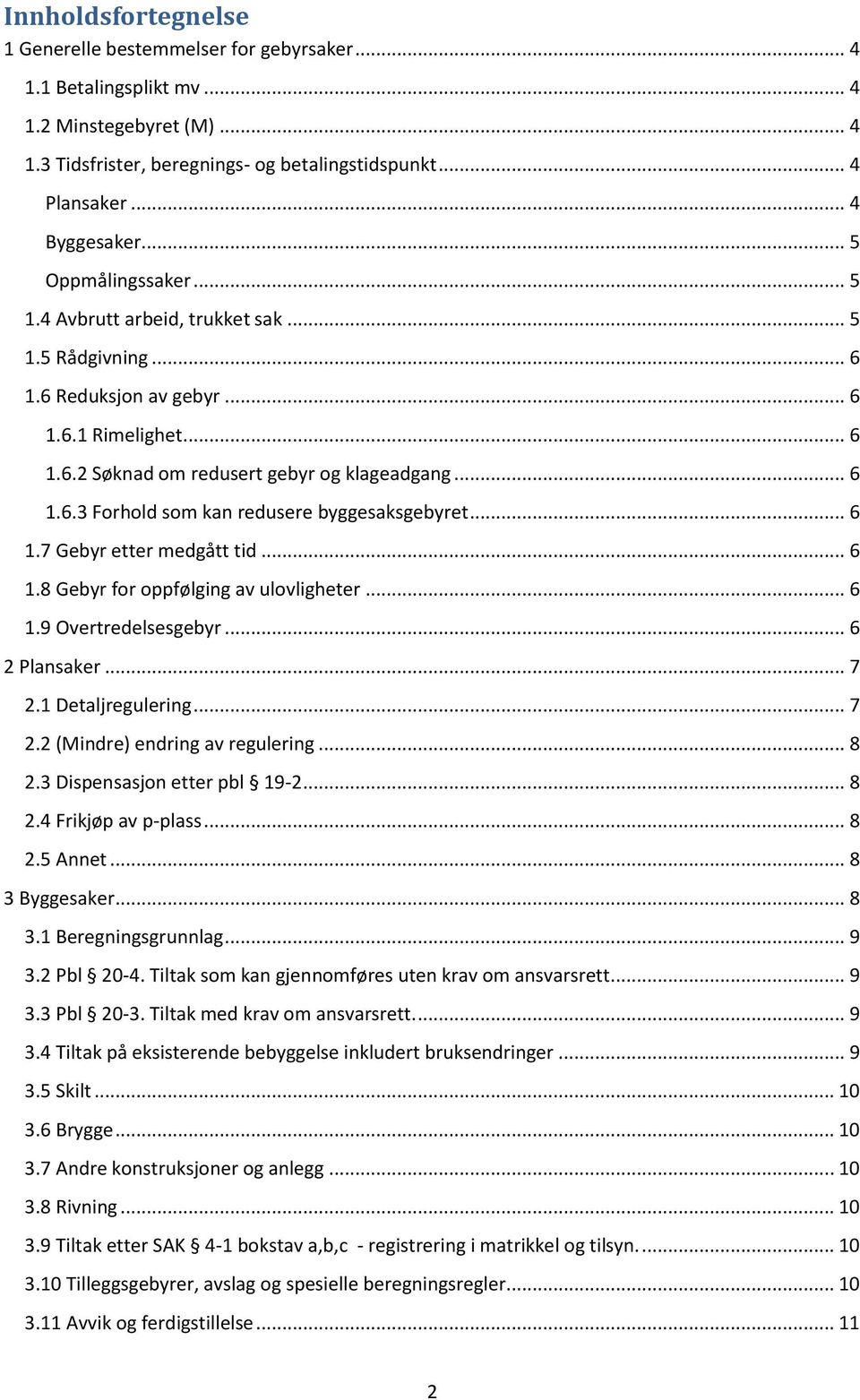 .. 6 1.7 Gebyr etter medgått tid... 6 1.8 Gebyr for oppfølging av ulovligheter... 6 1.9 Overtredelsesgebyr... 6 2 Plansaker... 7 2.1 Detaljregulering... 7 2.2 (Mindre) endring av regulering... 8 2.