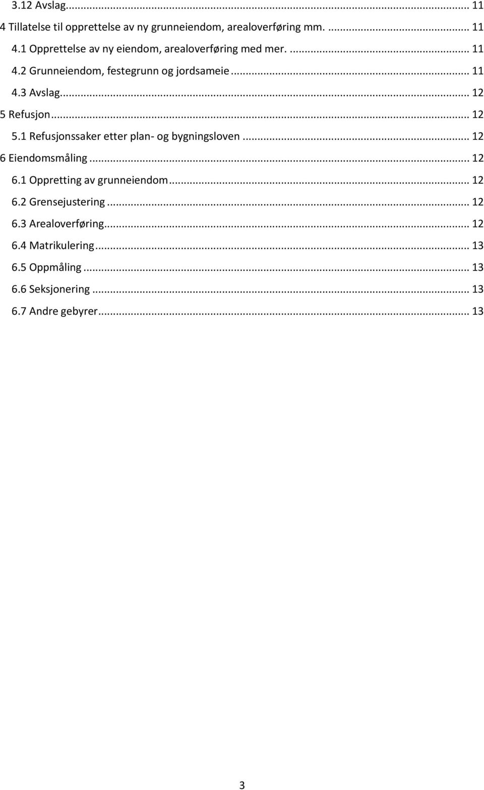 .. 12 6 Eiendomsmåling... 12 6.1 Oppretting av grunneiendom... 12 6.2 Grensejustering... 12 6.3 Arealoverføring... 12 6.4 Matrikulering.