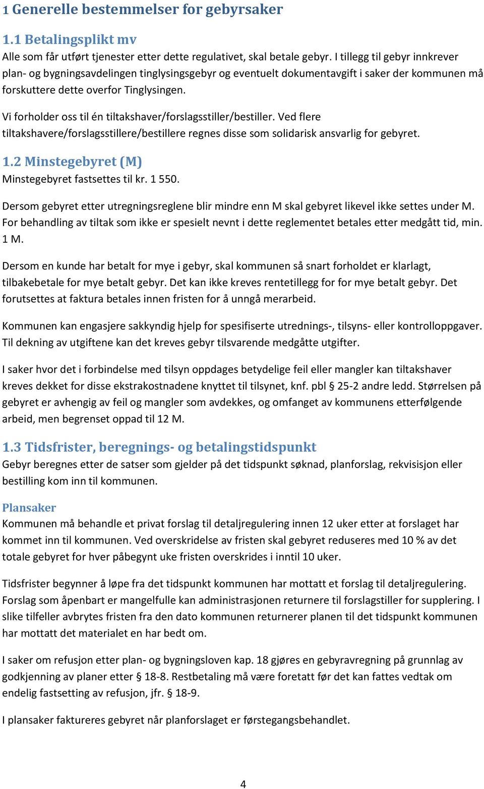 Vi forholder oss til én tiltakshaver/forslagsstiller/bestiller. Ved flere tiltakshavere/forslagsstillere/bestillere regnes disse som solidarisk ansvarlig for gebyret. 1.