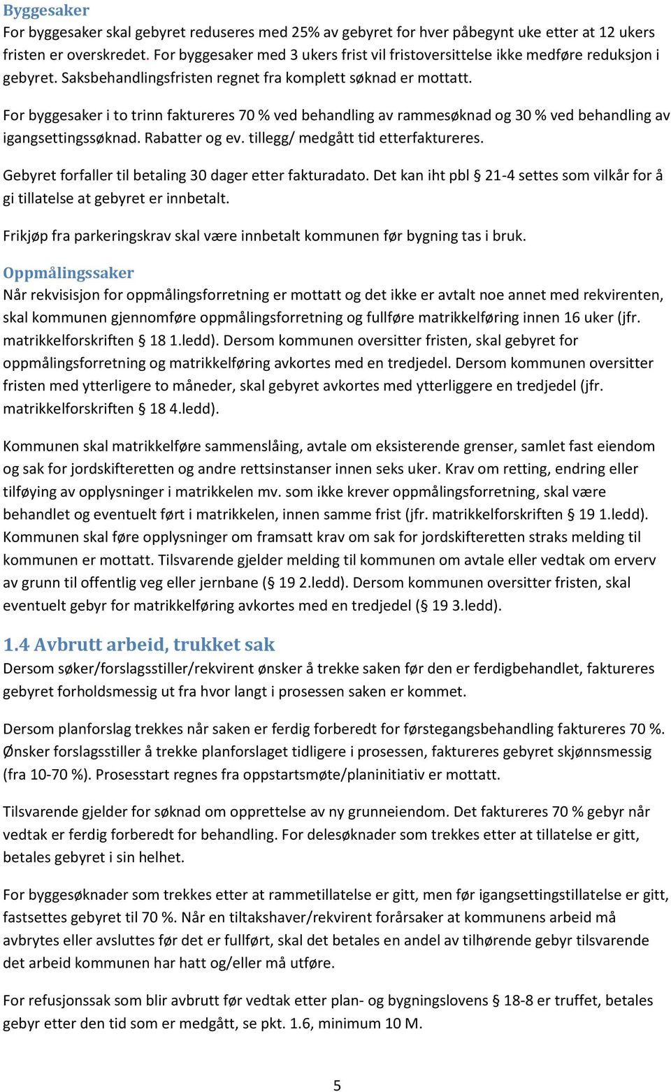 For byggesaker i to trinn faktureres 70 % ved behandling av rammesøknad og 30 % ved behandling av igangsettingssøknad. Rabatter og ev. tillegg/ medgått tid etterfaktureres.