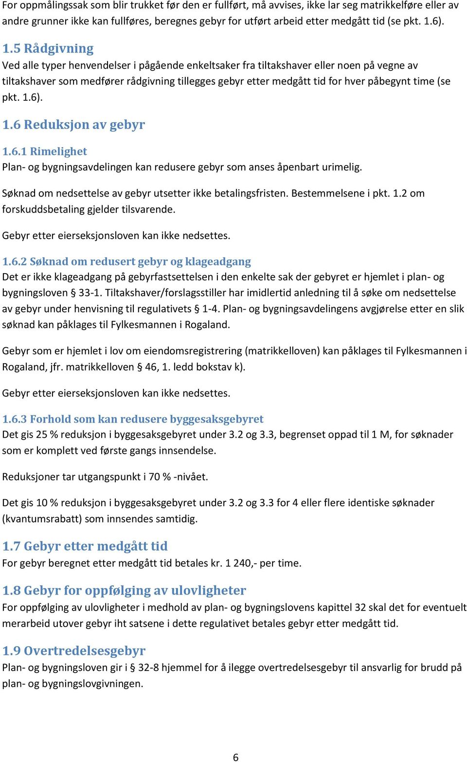 5 Rådgivning Ved alle typer henvendelser i pågående enkeltsaker fra tiltakshaver eller noen på vegne av tiltakshaver som medfører rådgivning tillegges gebyr etter medgått tid for hver påbegynt time