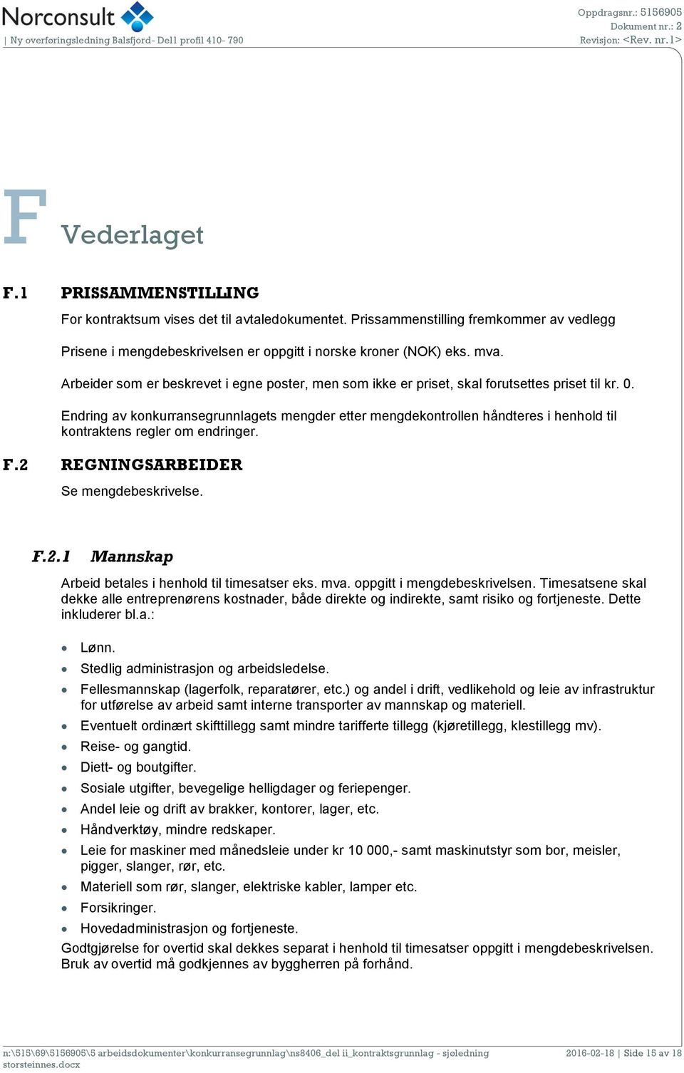 Endring av konkurransegrunnlagets mengder etter mengdekontrollen håndteres i henhold til kontraktens regler om endringer. F.2 REGNINGSARBEIDER Se mengdebeskrivelse. F.2.1 Mannskap Arbeid betales i henhold til timesatser eks.