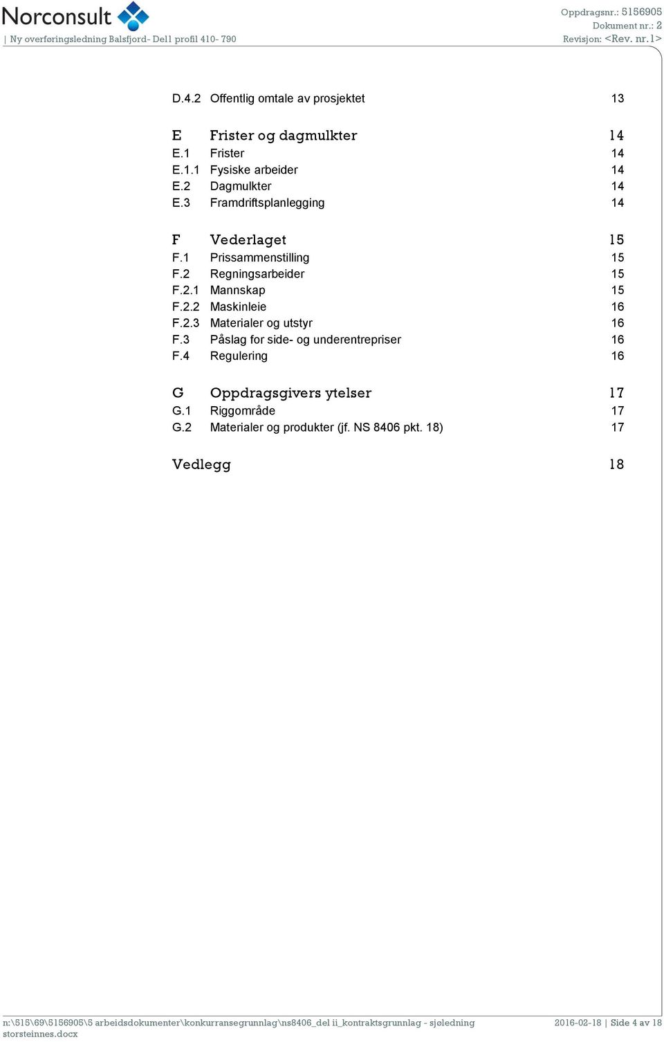 2.2 Maskinleie 16 F.2.3 Materialer og utstyr 16 F.3 Påslag for side- og underentrepriser 16 F.