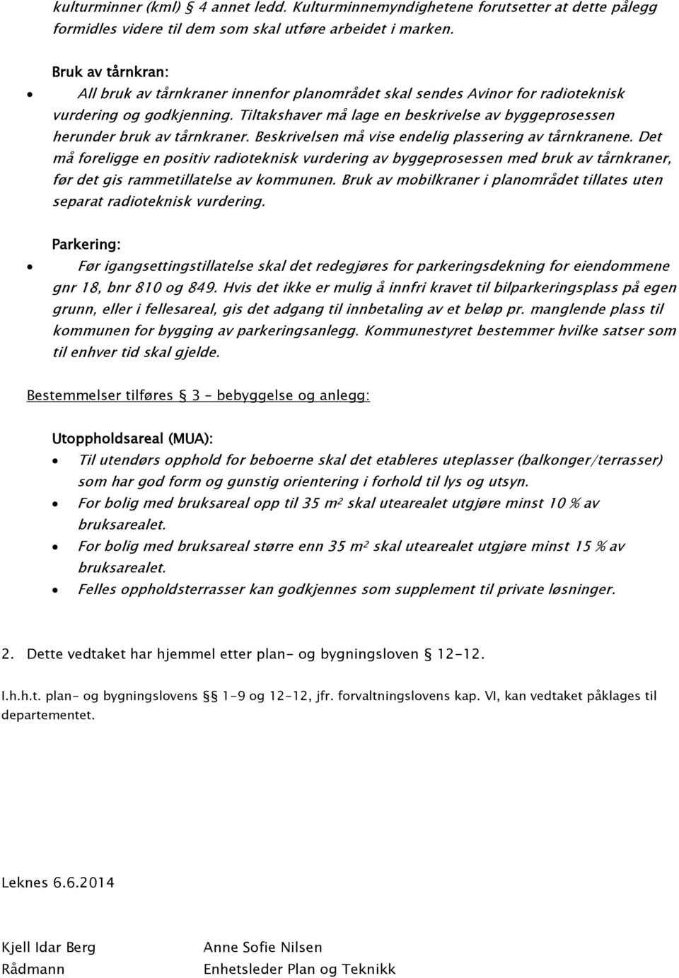 Tiltakshaver må lage en beskrivelse av byggeprosessen herunder bruk av tårnkraner. Beskrivelsen må vise endelig plassering av tårnkranene.