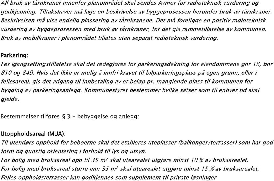 Bruk av mobilkraner i planområdet tillates uten separat radioteknisk vurdering. Parkering: Før igangsettingstillatelse skal det redegjøres for parkeringsdekning for eiendommene gnr 18, bnr 810 og 849.