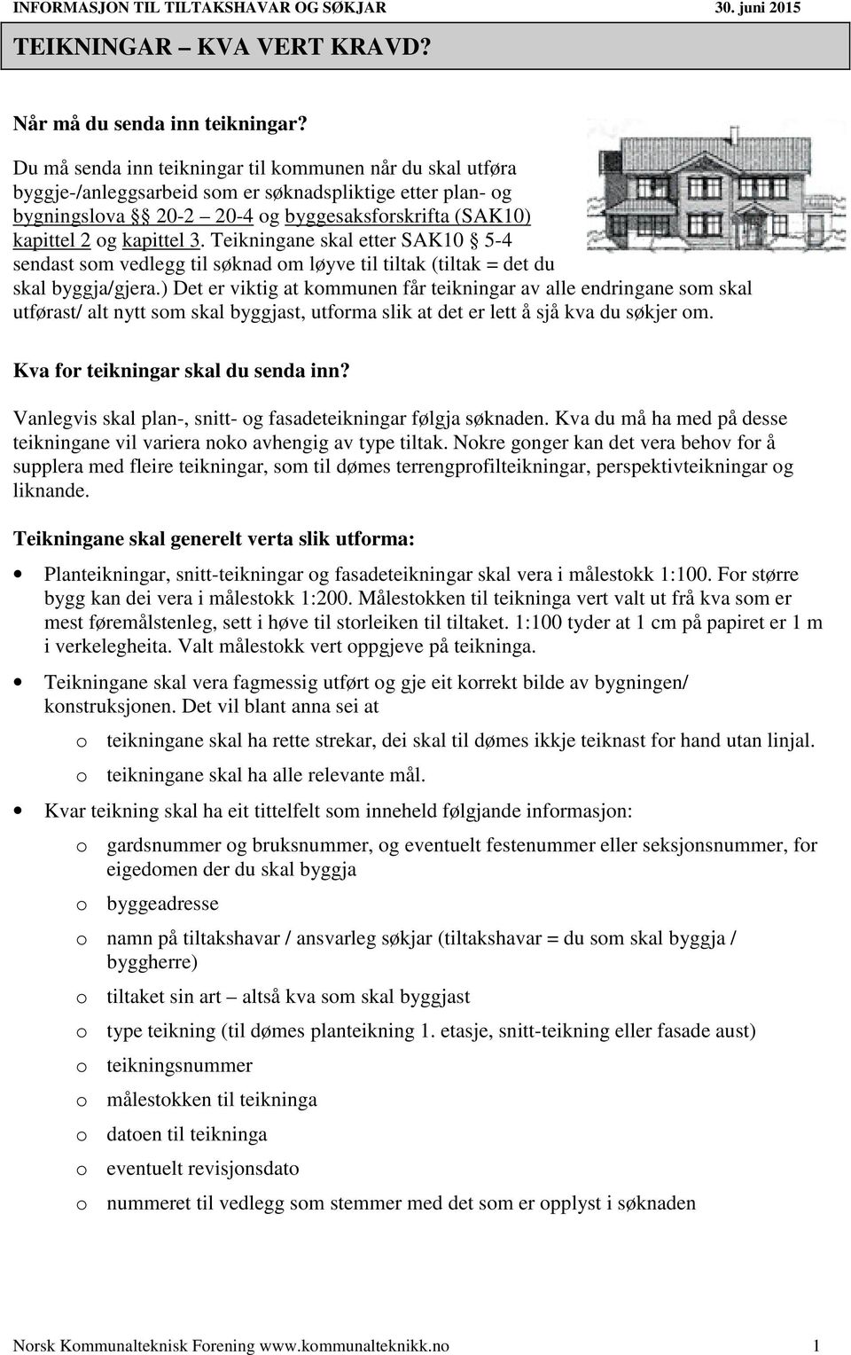 Teikningane skal etter SAK10 5-4 sendast som vedlegg til søknad om løyve til tiltak (tiltak = det du skal byggja/gjera.