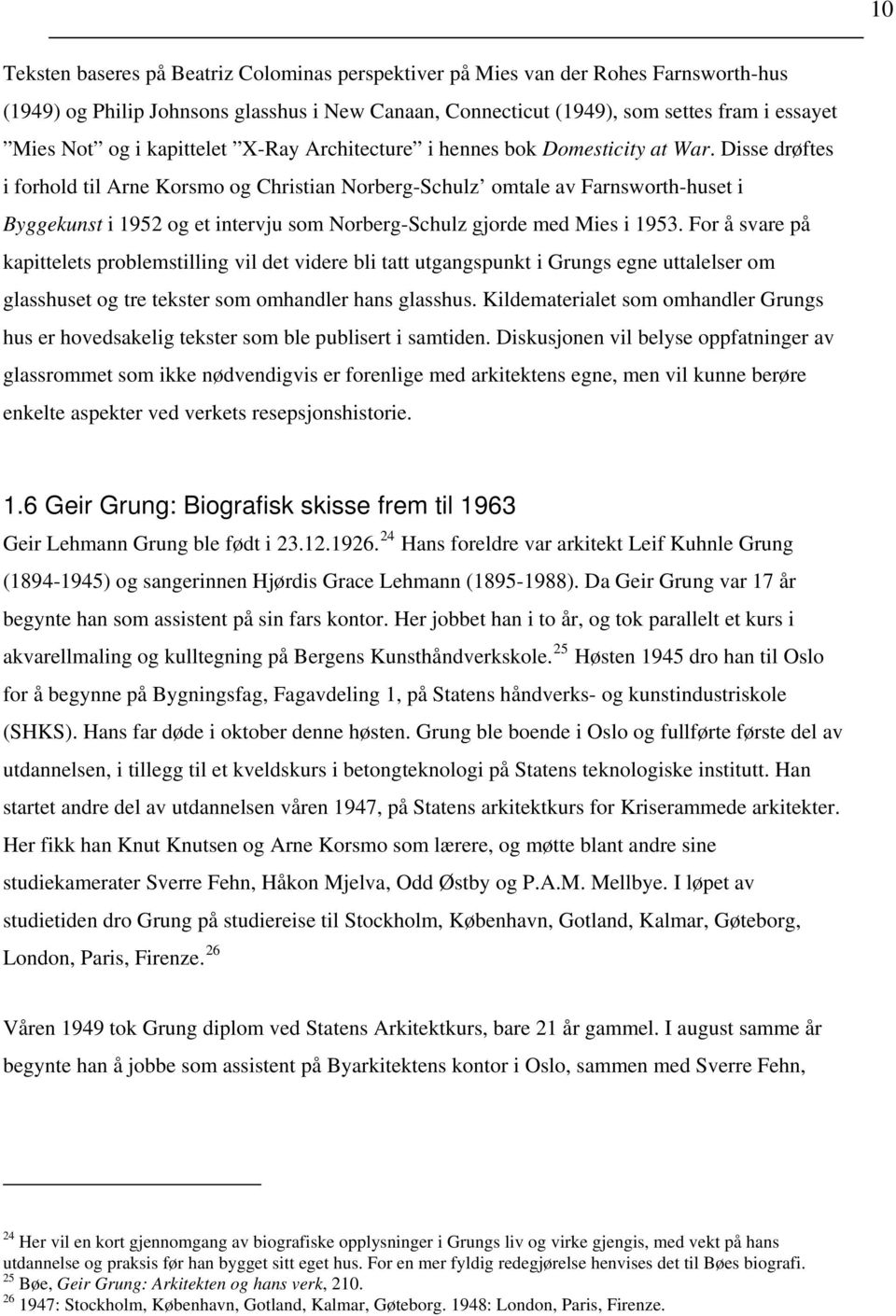 Disse drøftes i forhold til Arne Korsmo og Christian Norberg-Schulz omtale av Farnsworth-huset i Byggekunst i 1952 og et intervju som Norberg-Schulz gjorde med Mies i 1953.