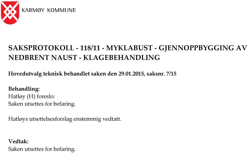 7/15 Behandling: Hatløy (H) foreslo: Saken utsettes for befaring.