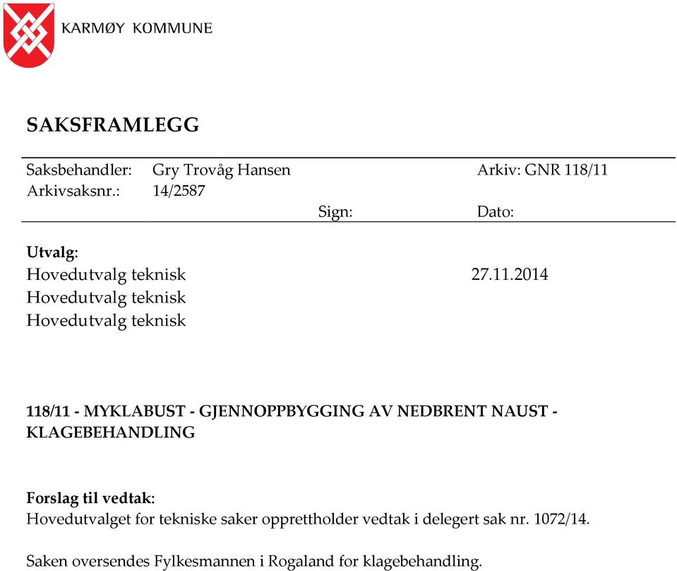 2014 Hovedutvalg teknisk Hovedutvalg teknisk 118/11 - MYKLABUST - GJENNOPPBYGGING AV NEDBRENT NAUST -