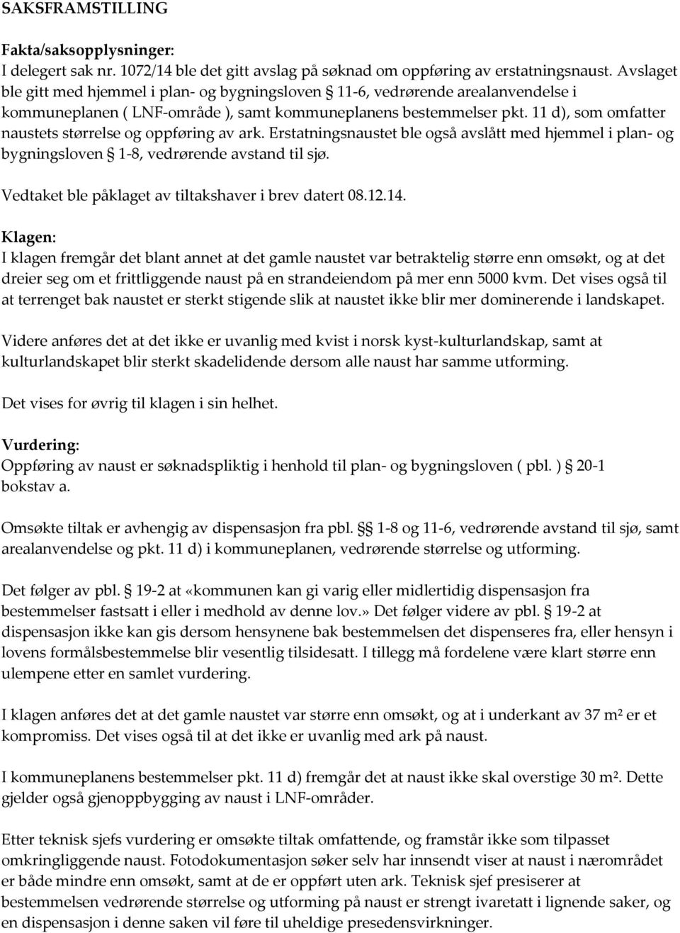 11 d), som omfatter naustets størrelse og oppføring av ark. Erstatningsnaustet ble også avslått med hjemmel i plan- og bygningsloven 1-8, vedrørende avstand til sjø.